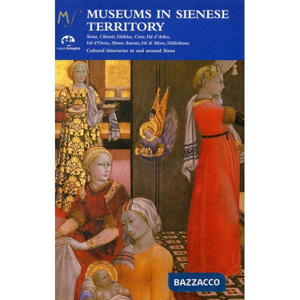 Museums in sienese territory. Cultural itineraries in and arround Siena. Ediz. illustrata