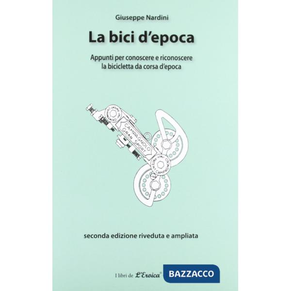 Bici d'epoca. Appunti per conoscere e riconoscere la bicicletta da corsa d'epoca (La)