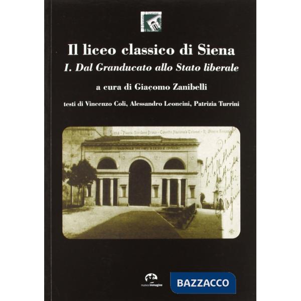 Liceo classico di Siena (Il). Vol. 1: Dal granducato allo stato liberale