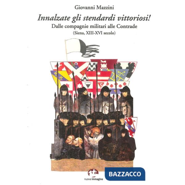 Innalzare gli stendardi vittoriosi! Dalle compagnie militari alle contrade (Siena, secoli XIII-XVI)