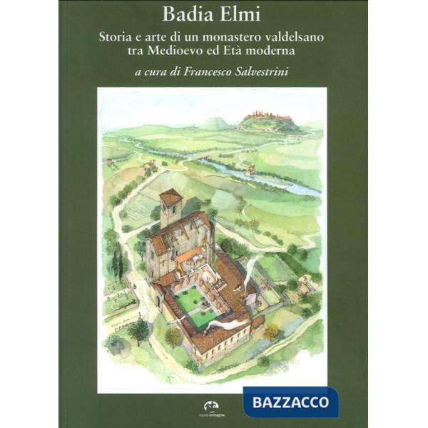 Badia a Elmi. Storia e arte di un monastero valdelsano tra Medioevo ed Età moderna
