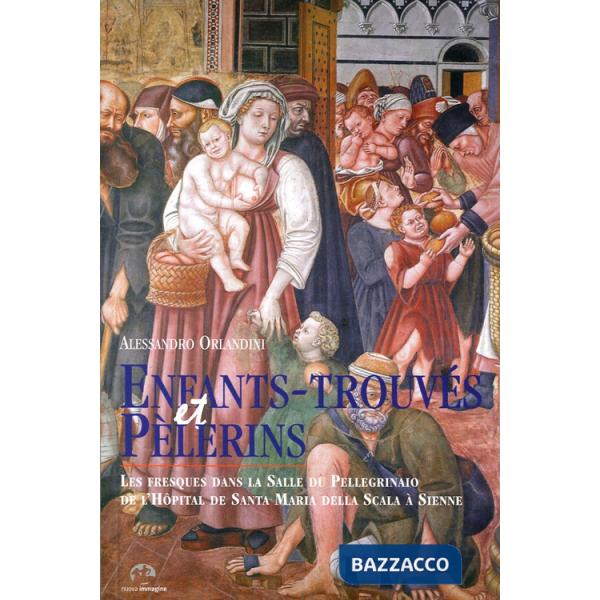 Enfants-trouvés et Pélerins. Les fresques dans la Salle du Pellegrinaio de l'Hôpital de Santa Maria della Scala à Sienne