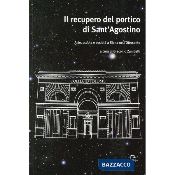Recupero del portico di Sant'Agostino. Arte, scuola e società a Siena nell'Ottocento (Il)
