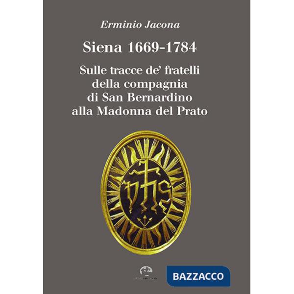 Siena 1669-1784. Sulle tracce de' fratelli della compagnia di San Bernardino alla Madonna al Prato