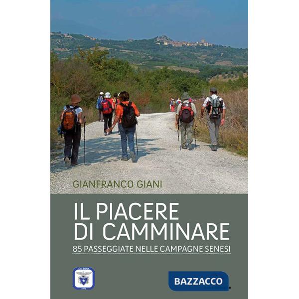 Piacere di camminare. 85 passeggiate nelle campagne senesi (Il)