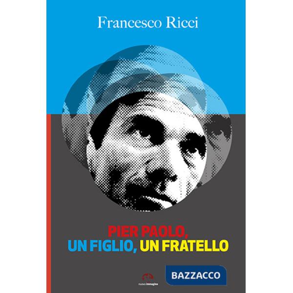 Pier Paolo, un figlio, un fratello. Gli anni friulani di Pasolini (come un romanzo)