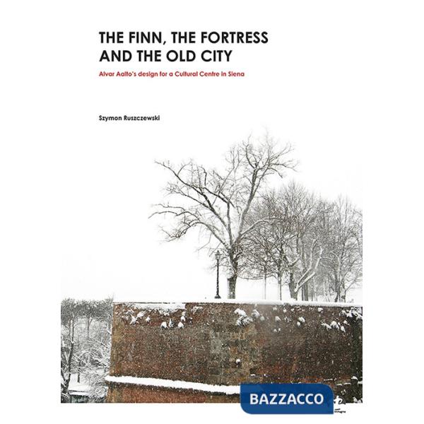 Finn, the fortress and the old city. Alvar Aalto design for a Cultural Centre in Siena (The)