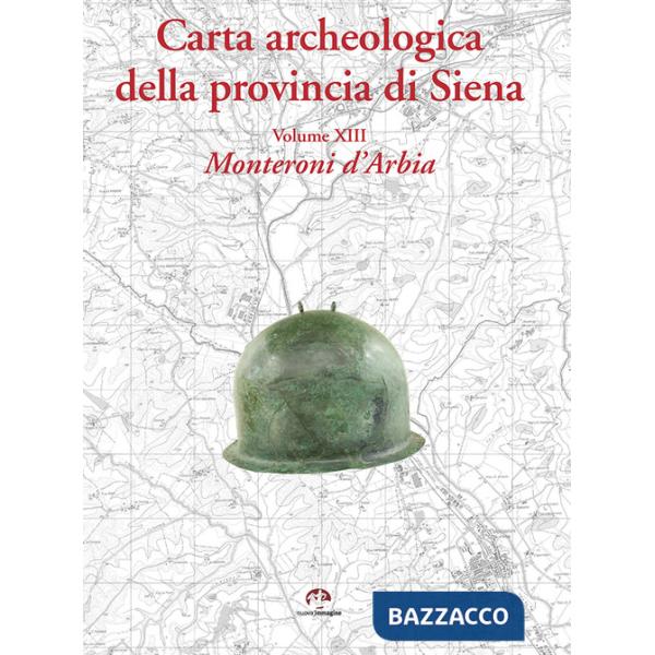 Carta archeologica della provincia di Siena. Vol. 13: Monteroni d'Arbia