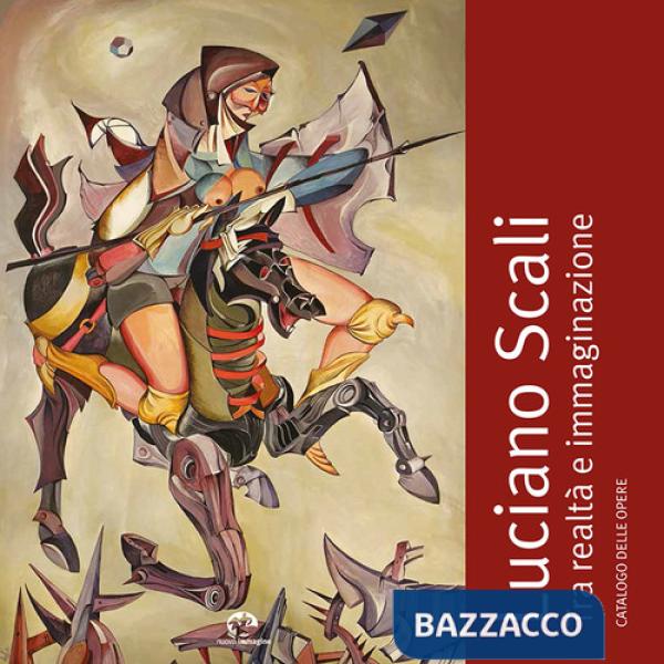Luciano Scali. Tra realtà e immaginazione. Catalogo delle opere