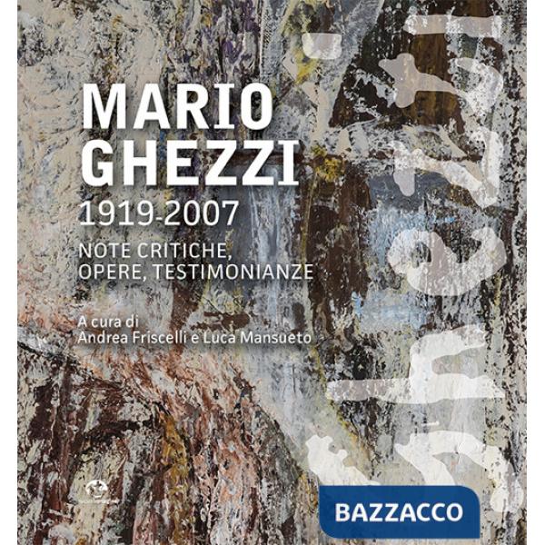 Mario Ghezzi 1919-2007. Note critiche, opere, testimonianze. Ediz. illustrata
