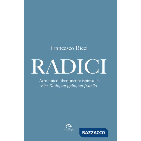 Radici. Atto unico liberamente ispirato a «Pier Paolo, un figlio, un fratello»