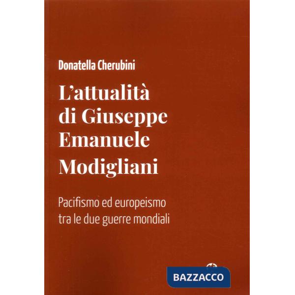 Attualità di Giuseppe Emanuele Modigliani. Pacifismo ed europeismo tra le due guerre mondiali (L')