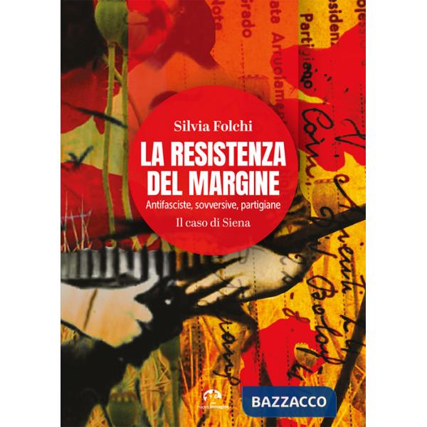 Resistenza del margine. Antifasciste, sovversive, partigiane. Il caso di Siena (La)