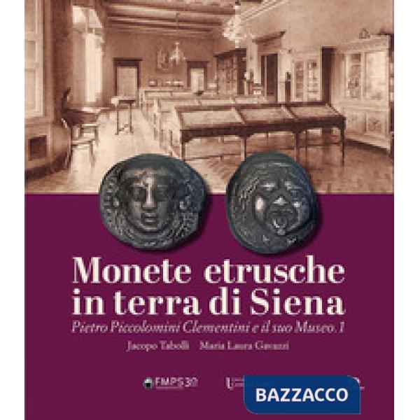 Monete etrusche in terra di Siena. Pietro Piccolomini Clementini e il suo Museo.1. Ediz. italiana e inglese