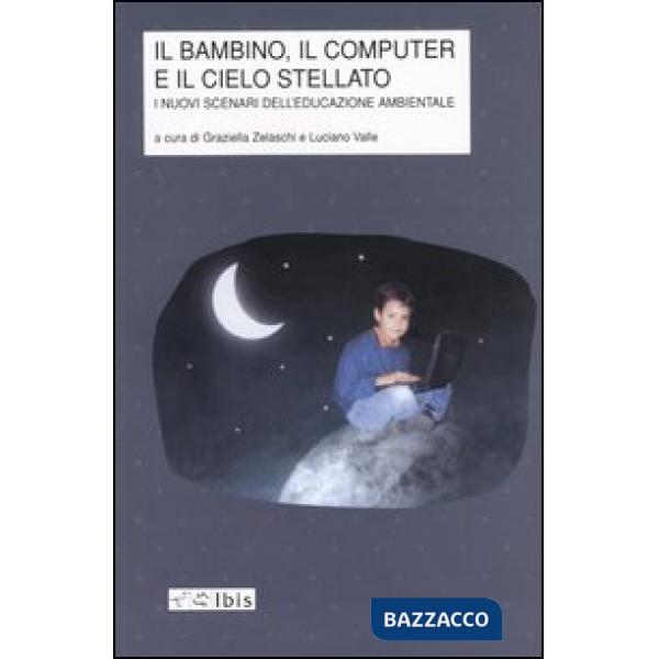 Bambino, il computer e il cielo stellato. I nuovi scenari dell'educazione ambientale (Il)