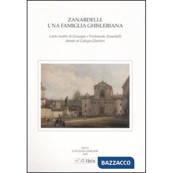 Zanardelli: una famiglia ghisleriana. Carte inedite di Giuseppe e Ferdinando Zanardelli donate al Collegio Ghislieri. Atti della
