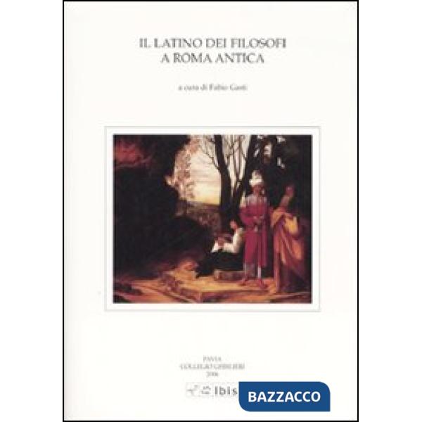 Latino dei filosofi a Roma antica. Atti della V Giornata ghisleriana di Filologia classica (Pavia, 12-13 aprile 2005) (Il)