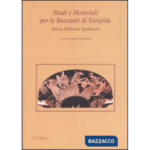 Studi e materiali per le Baccanti di Euripide. Storia, memorie, spettacoli