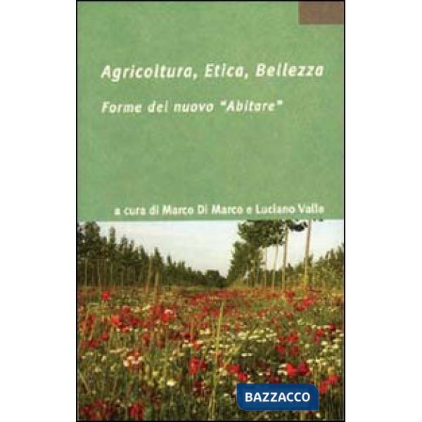 Agricoltura, etica, bellezza. Forme del nuovo «abitare». Ediz. illustrata