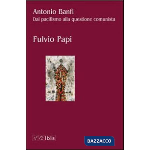 Antonio Banfi. Dal pacifismo alla questione comunista