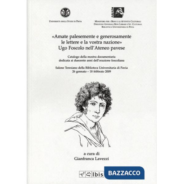 «Amate palesemente e generosamente le lettere e la vostra nazione». Ugo Foscolo nell'ateneo pavese