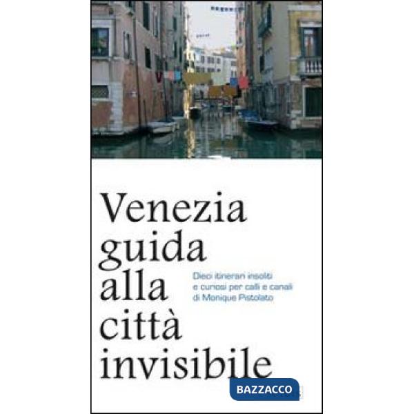 Venezia. Guida alla città invisibile