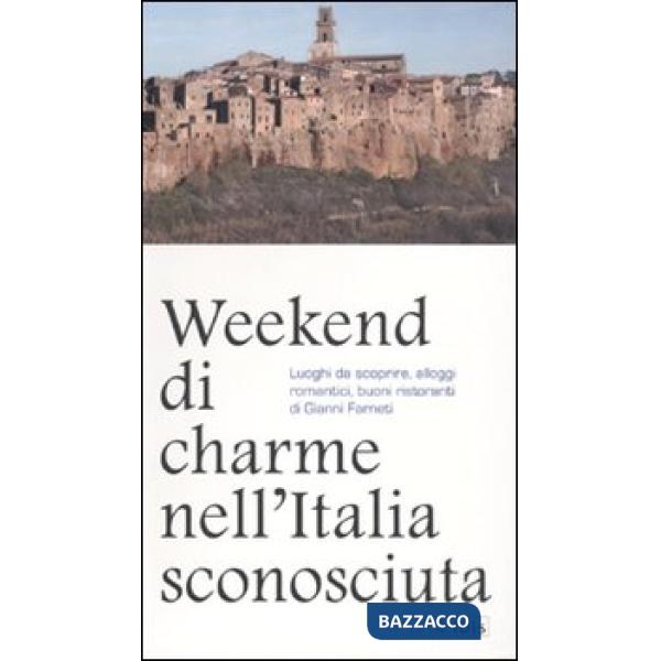Weekend di charme nell'Italia sconosciuta. Luoghi da scoprire, alloggi romantici