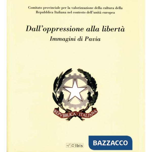 Dall'oppressione alla libertà. Immagini di Pavia. Ediz. illustrata