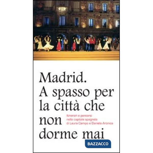 Madrid. A spasso per la città che non dorme mai. Itinerari e percorsi nella capi