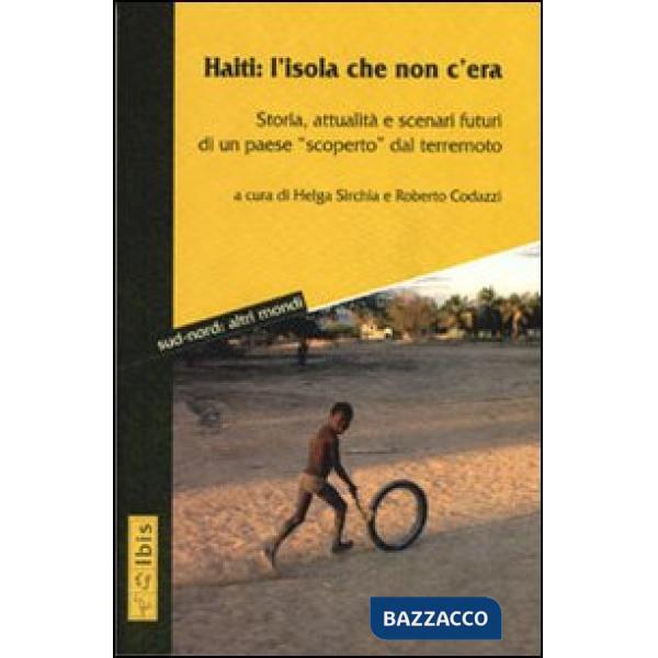 Haiti: l'isola che non c'era. Storia, attualità e scenari futuri di un paese «scoperto» dal terremoto