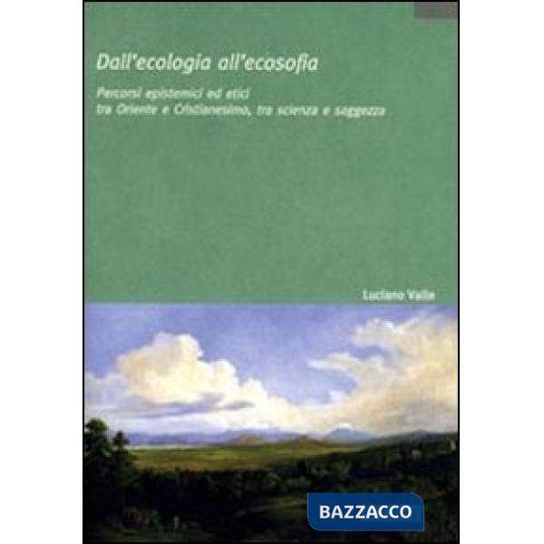 Dall'ecologia all'ecosofia. Percorsi epistemici ed etici tra Oriente e Occidente