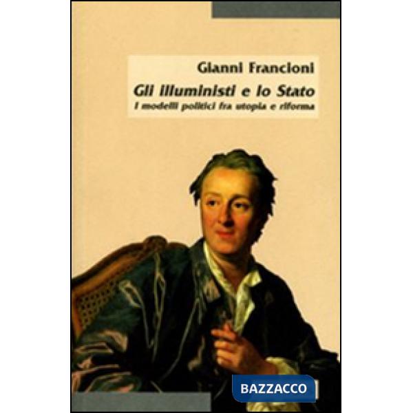 Illuministi e lo Stato. I modelli politici tra utopia e riforma (Gli)