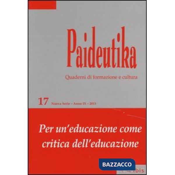 Paideutika. Vol. 17: Per un'educazione come critica dell'educazione