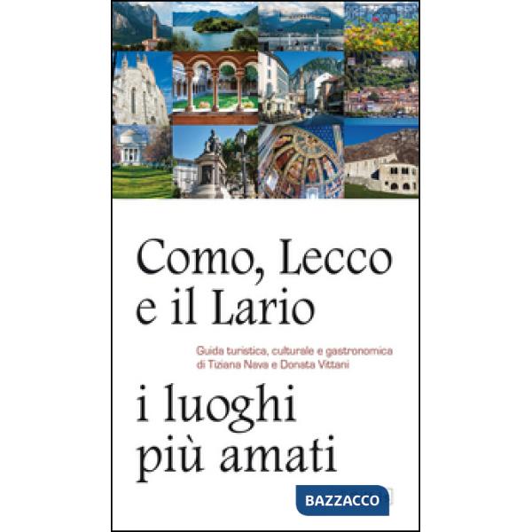 Como, Lecco e il Lario: i luoghi più amati. Guida turistica, culturale e gastronomica