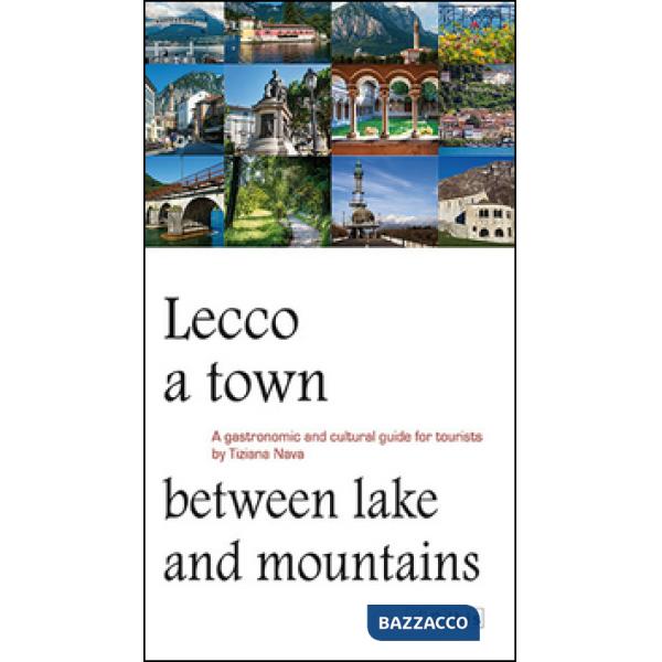 Lecco, a town between lake and mountains. A gastronomic and cultural guide for tourists