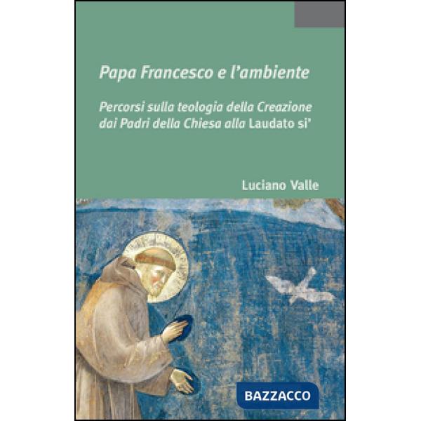 Papa Francesco e l'ambiente. Percorsi sulla teologia della Creazione dai Padri d