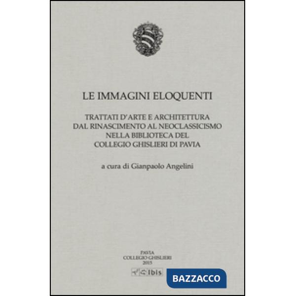 Immagini eloquenti. Trattati d'arte e architettura dal Rinascimento al neoclassicismo nella biblioteca del collegio Ghislieri di