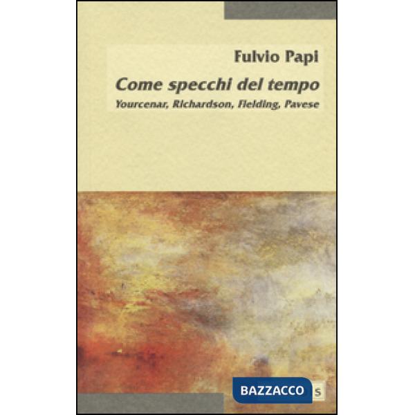 Come specchi del tempo. Yourcenar, Richardson, Fielding, Pavese