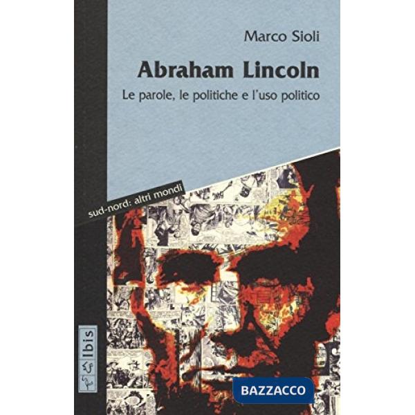 Abraham Lincoln. Le parole, le politiche e l'uso politico. Testo inglese a front