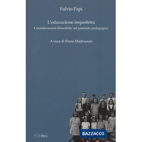 Educazione imperfetta. Considerazioni filosofiche sul presente pedagogico (L')