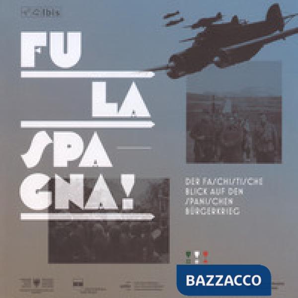 Fu la spagna! Der faschstische blick auf den Spanischen Bürgerkireg. Catalogo della mostra (Bolzano, 17 novembre 2017-15 gennaio