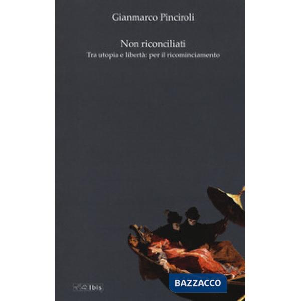 Non riconciliati. Tra utopia e libertà: per il ricominciamento