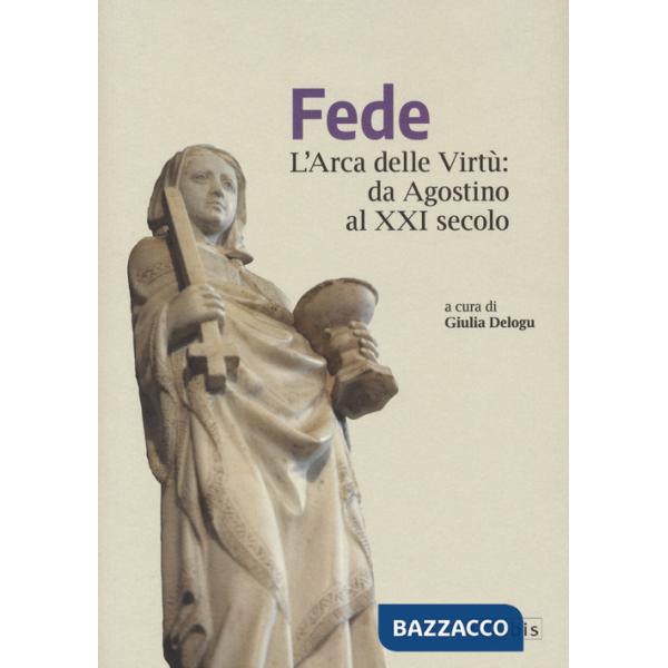 Fede. L'arca delle virtù da Agostino al XXI Secolo