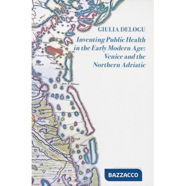 Inventing public health in the early modern age: Venice and the Northern Adriatic