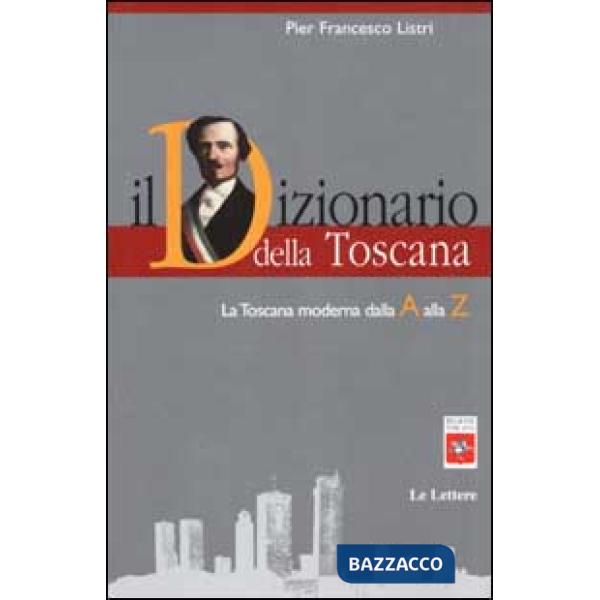Dizionario della Toscana. La Toscana moderna dalla A alla Z (Il)