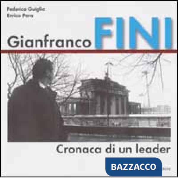 Gianfranco Fini. Cronaca di un leader