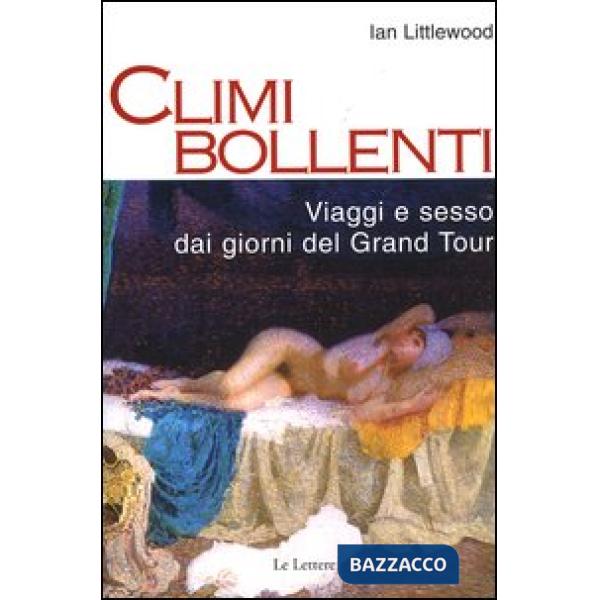 Climi bollenti. Viaggio e sesso dai giorni del Grand Tour