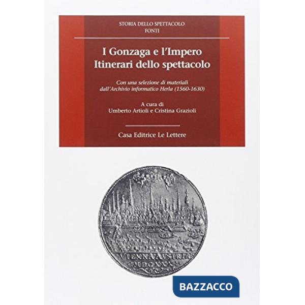 Gonzaga e l'Impero. Itinerari dello spettacolo. Con una selezione di materiali dall'Archivio informatico Herla (1560-1630). Con 