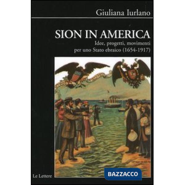 Sion in America. Idee, progetti, movimenti per uno Stato ebraico (1654-1917)