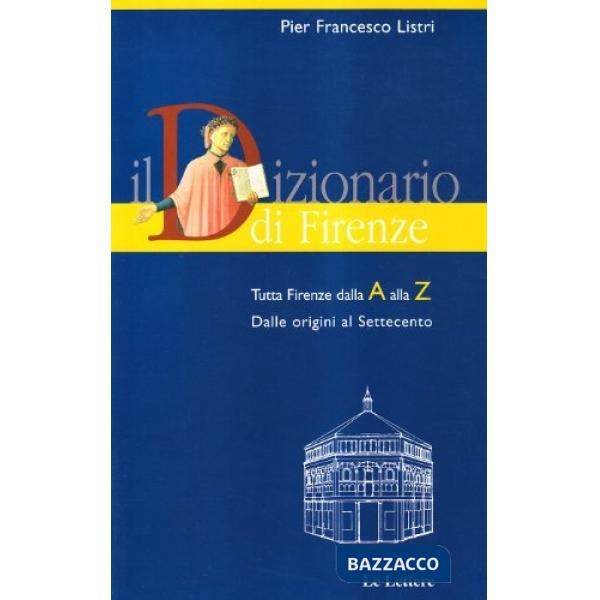 Dizionario di Firenze. Tutta Firenze dalla A alla Z (Il)